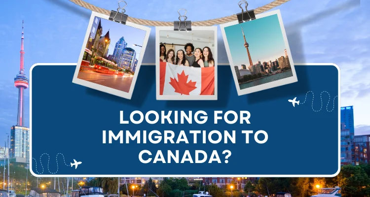 Looking for Immigration to Canada?