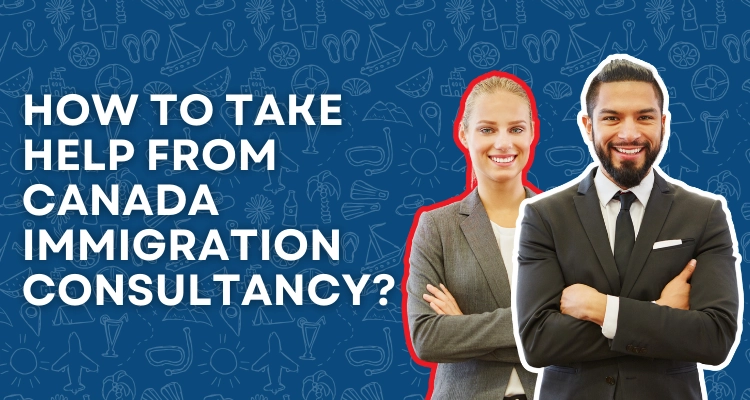 How to take help from Canada immigration consultancy?